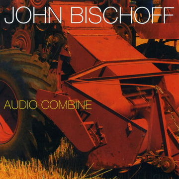 CD cover art featuring a tractor with the title 'Audio Combine' by John Bischoff. The featured photograph is of a large piece of red farm machinery, i.e. a combine.