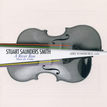 Cover of the album 'Stuart Saunders Smith: A River Rose - Music for Violin' featuring an image of a violin on a plain background.