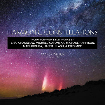 Cover art for 'Harmonic Constellations' featuring a image of a starry night sky with the text 'Harmonic Constellations Works for Violin & Electronics by Eric Chasalow, Michael Gatonska, Michael Harrison, Mari Kimura, Hannah Lash, & Eric Moe'.