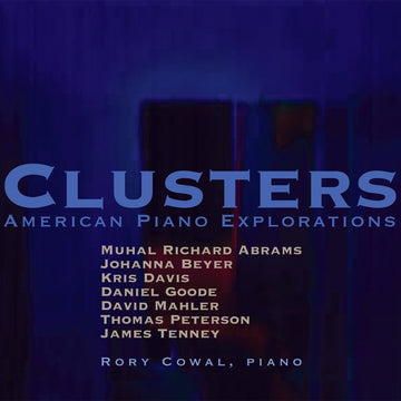 CD cover for 'Clusters: American Piano Explorations' featuring text with the title and list of composers and the artist, Rory Cowal, piano, in a blue hue background.