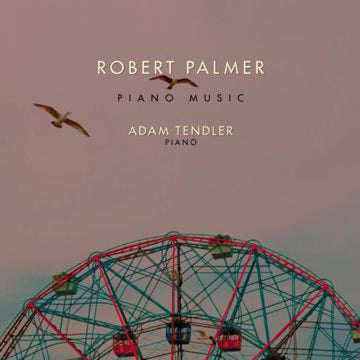 Cover art for an album of piano music by Robert Palmer performed by Adam Tendler on piano. The image features the upper top of a ferris wheel with two seagulls flying by.
