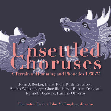 Album cover for 'Unsettled Choruses: A Terrain of Humming and Phonetics 1930-1974' featuring artistic illustrations of dragons and text detailing the composers and the conductor.