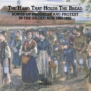 The Hand That Holds The Bread: Progress and Protest in the Gilded Age Songs from the Civil War to the Columbian Exposition