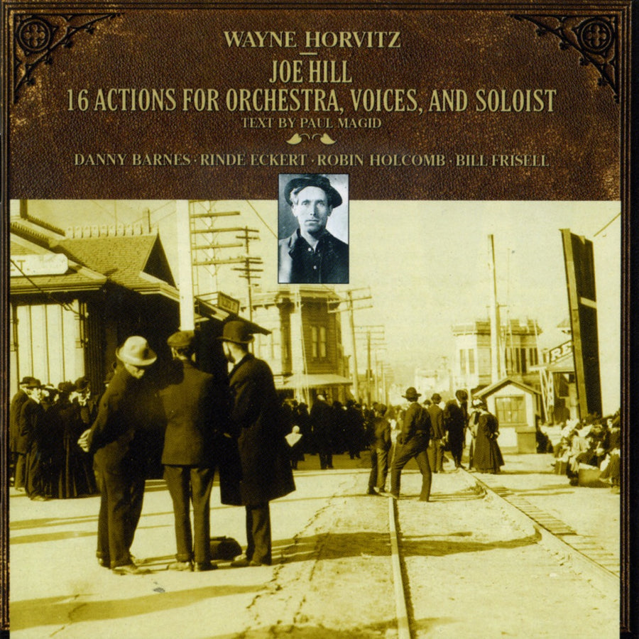 Wayne Horvitz: Joe Hill: 16 Actions for Orchestra, Voices, and Soloist