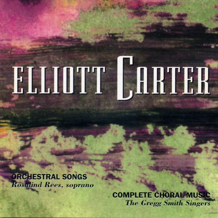 Elliott Carter: Orchestral Songs & Choral Works