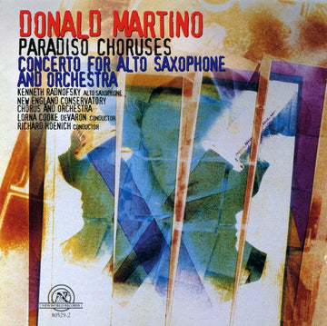 Donald Martino: Paradiso Choruses/ Concerto for Alto Saxophone and Orchestra