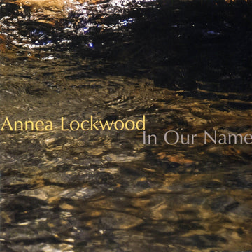 Annea Lockwood: In Our Name